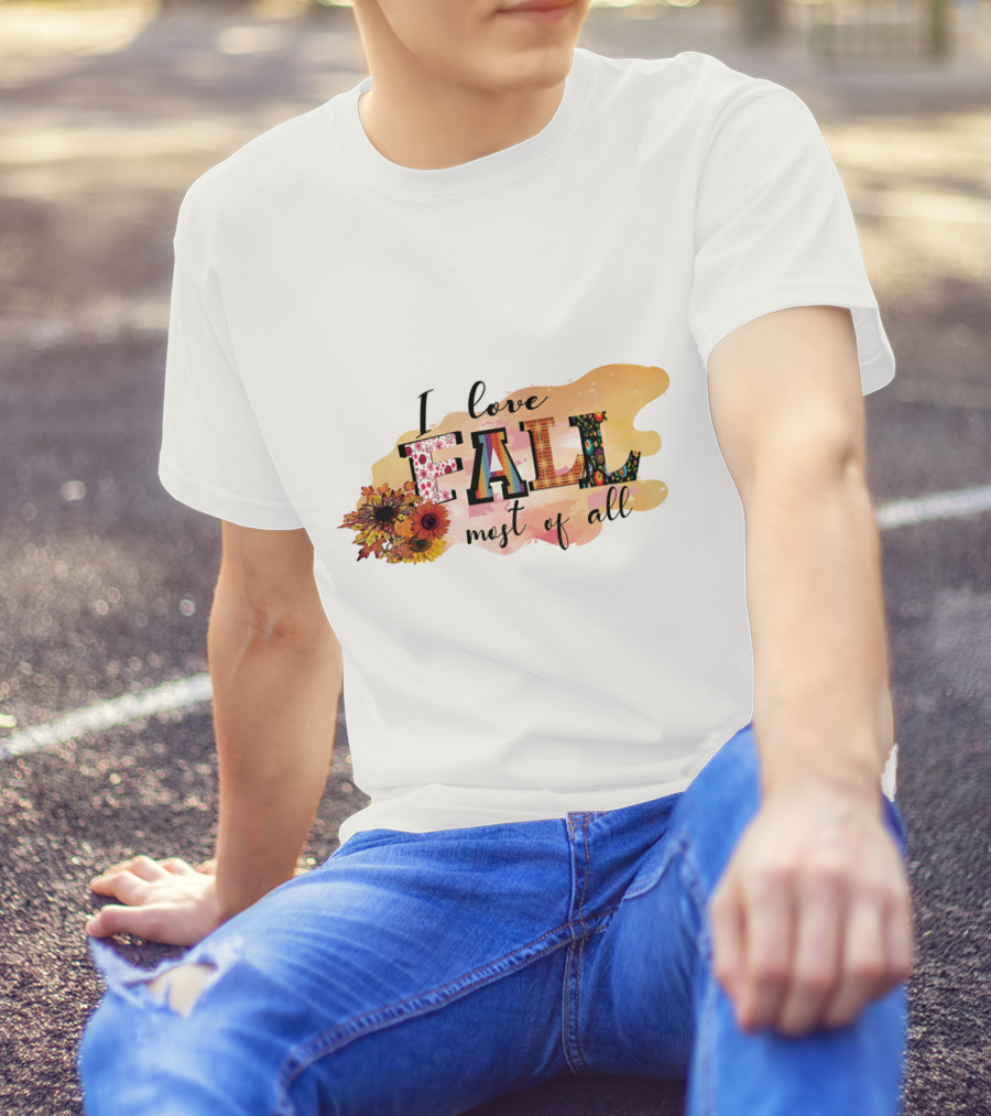 I Love Fall Most Of All Sunflowers And Autumn Colors T-Shirt