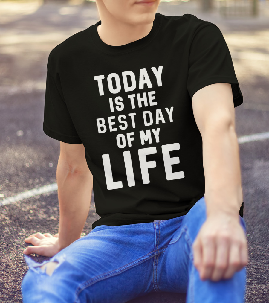 Today Is The Best Day Of My Life T-Shirt