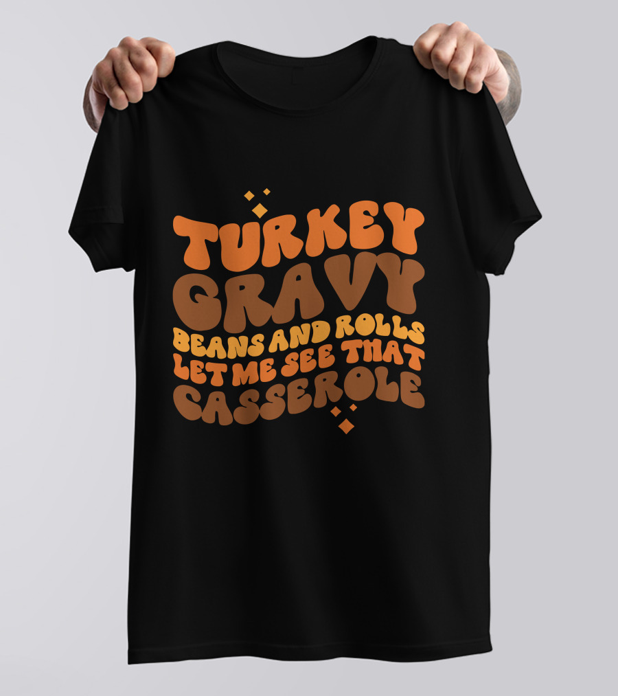 Turkey Gravy Beans And Rolls Let Me See That Casserole T-Shirt