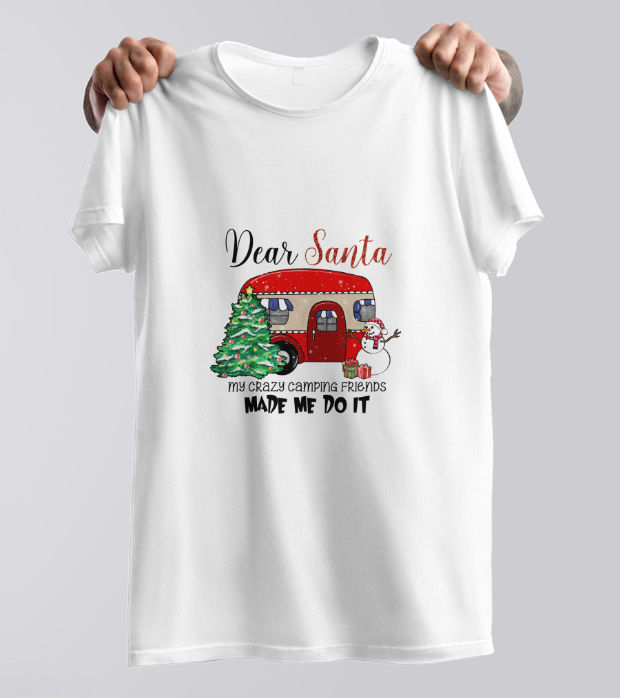 Dear Santa My Crazy Camping Friends Made Me Do It T-Shirt