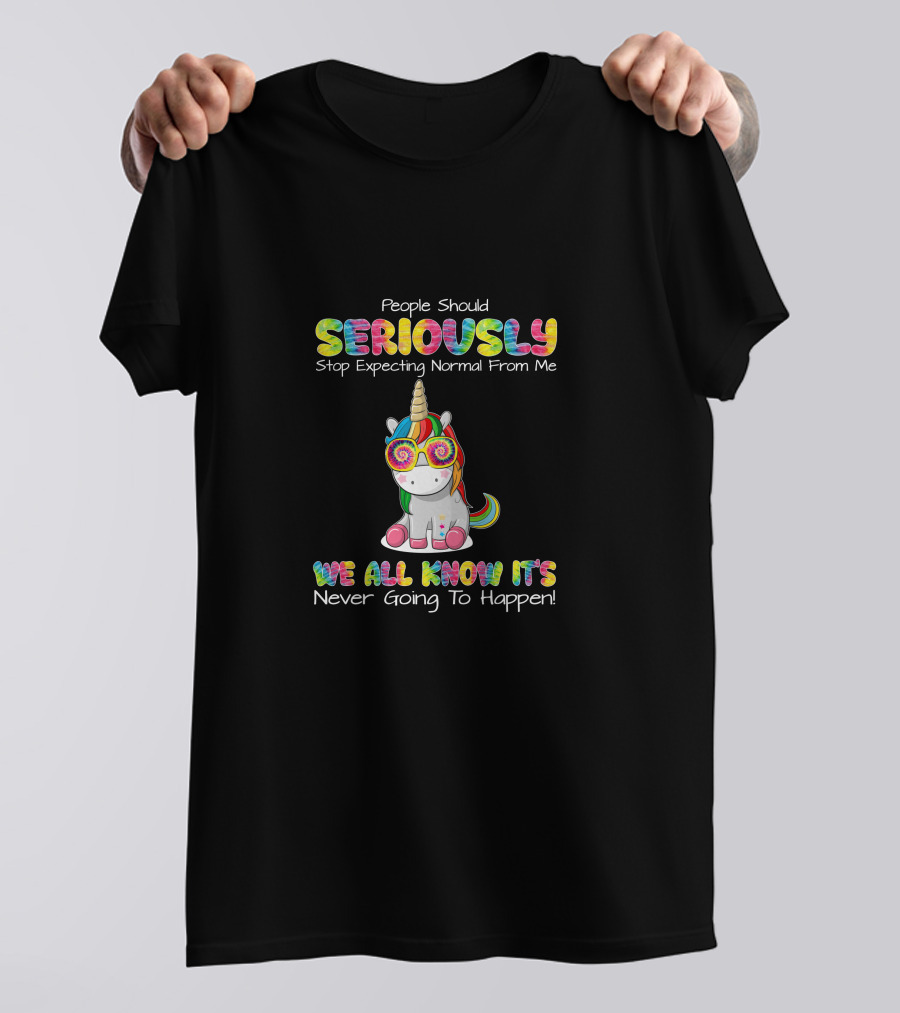 People Should Seriously Stop Expecting Normal We All Know It's Never Going To Happen T-Shirt