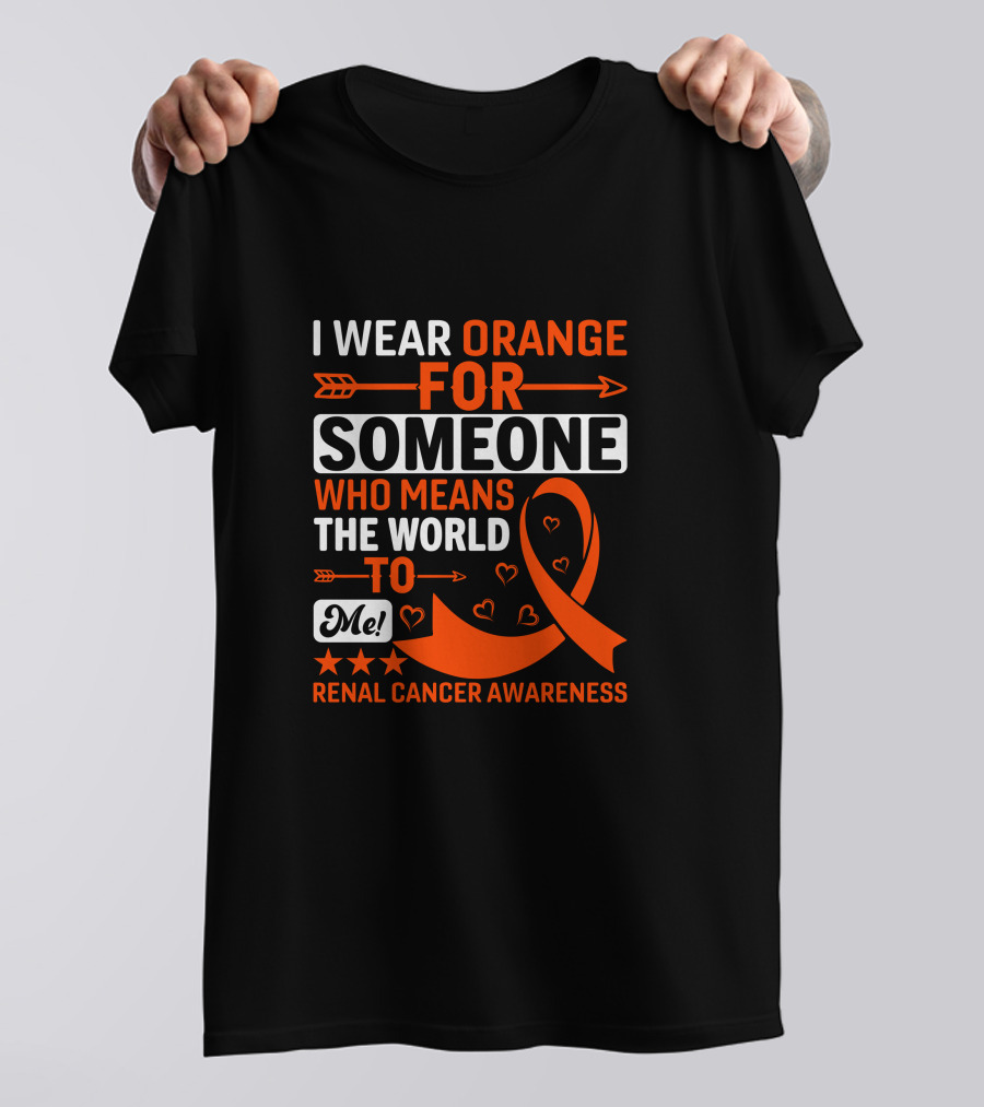 I Wear Orange For Someone Who Means The World To Me Renal Cancer Awareness T-Shirt