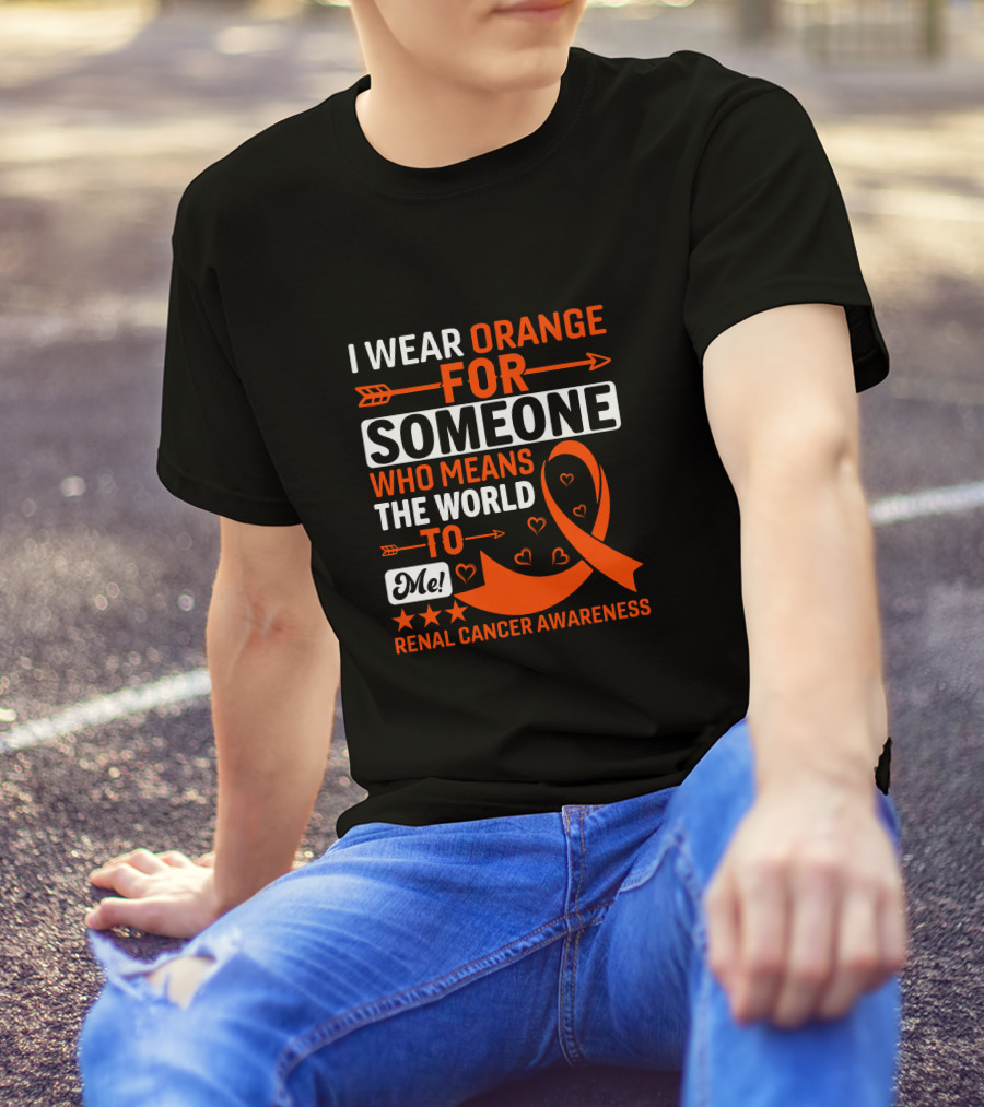 I Wear Orange For Someone Who Means The World To Me Renal Cancer Awareness T-Shirt