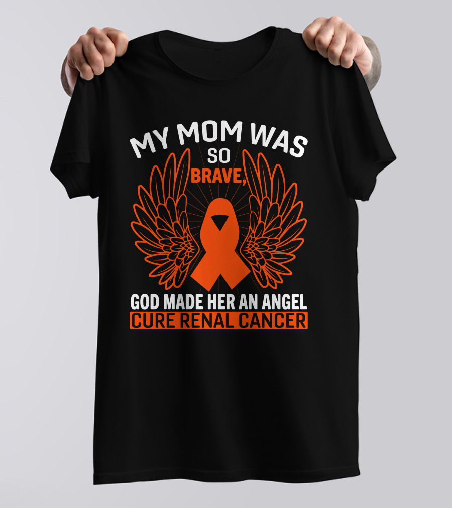 My Mom Was So Brave God Made Her An Angel Cure Renal Cancer T-Shirt