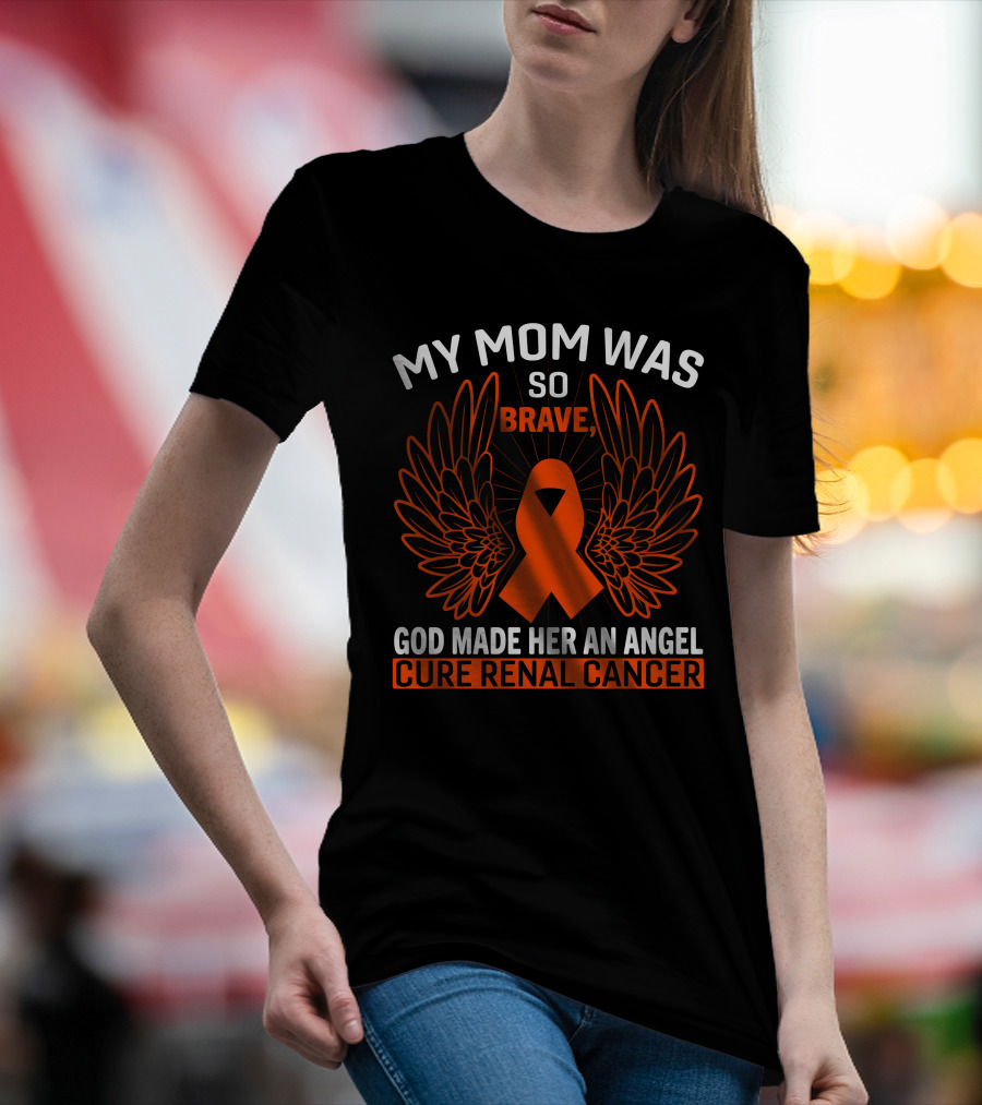 My Mom Was So Brave God Made Her An Angel Cure Renal Cancer T-Shirt