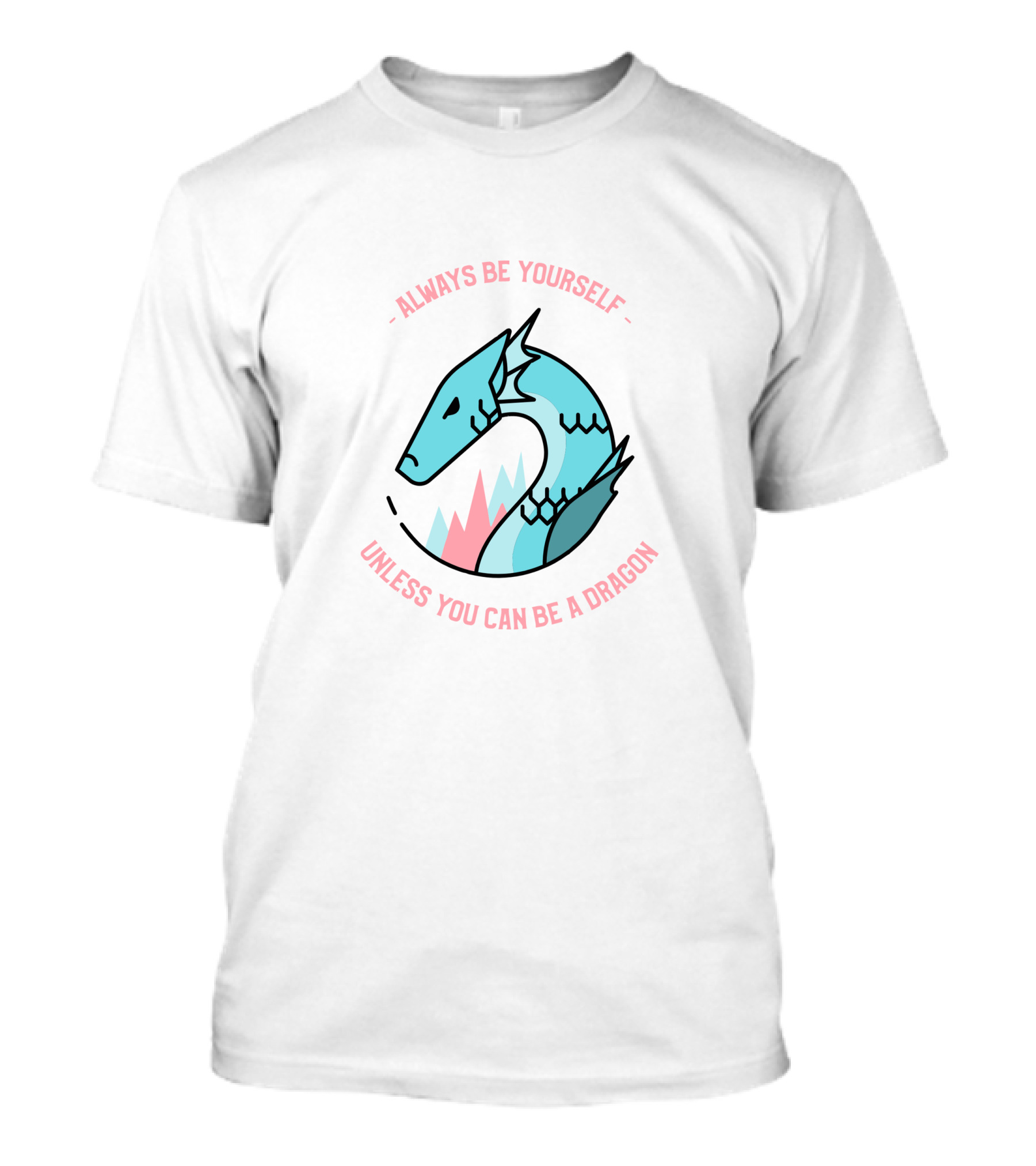 Always Be Yourself Unless You Can Be A Dragon T-Shirt