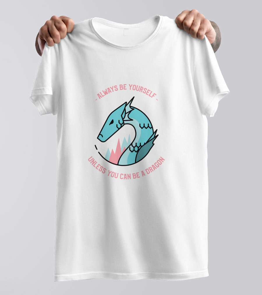 Always Be Yourself Unless You Can Be A Dragon T-Shirt