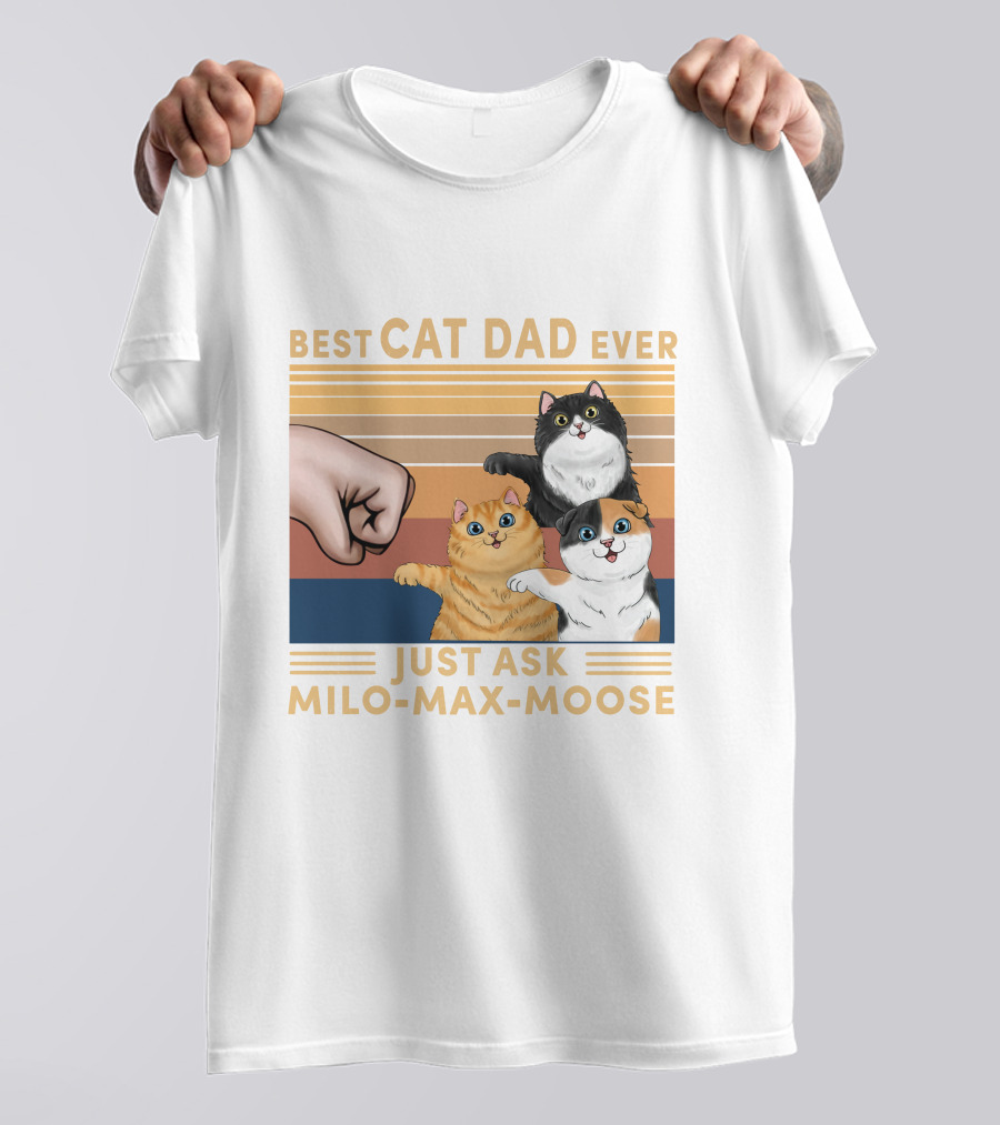 BEST CAT DAD EVER JUST ASK MILO MAX MOOSE T-Shirt