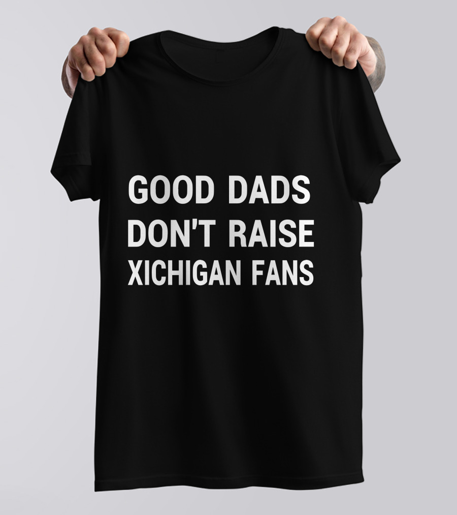 Good Dads Don't Raise Xichigan Fans T-Shirt