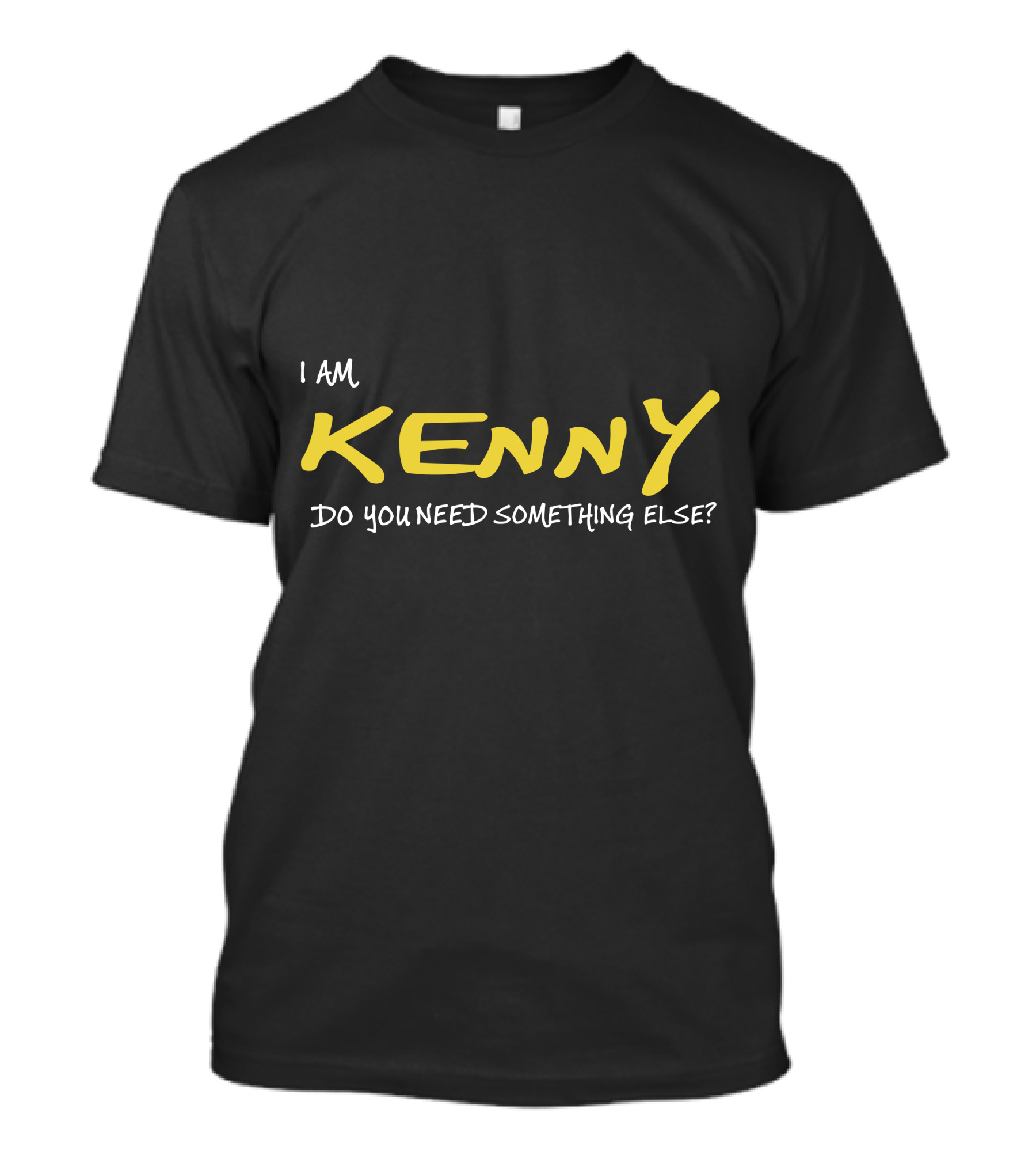 I Am Kenny Do You Need Something Else T-Shirt