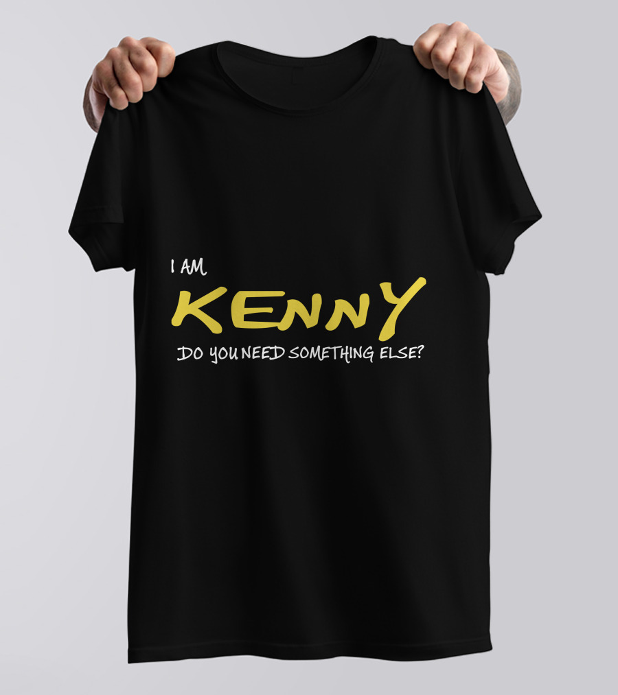 I Am Kenny Do You Need Something Else T-Shirt
