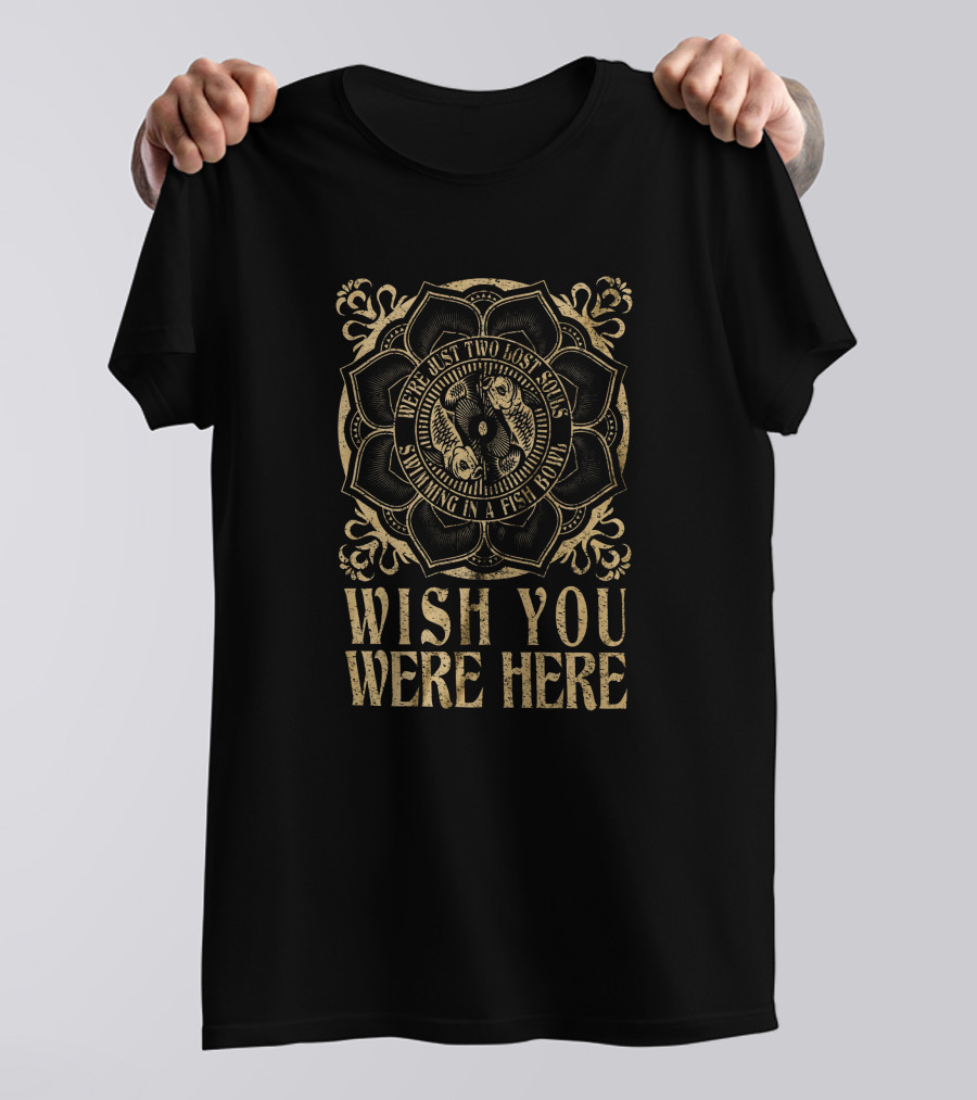 Wish You Were Here Two Lost Souls Swimming In A Fish Bowl T-Shirt