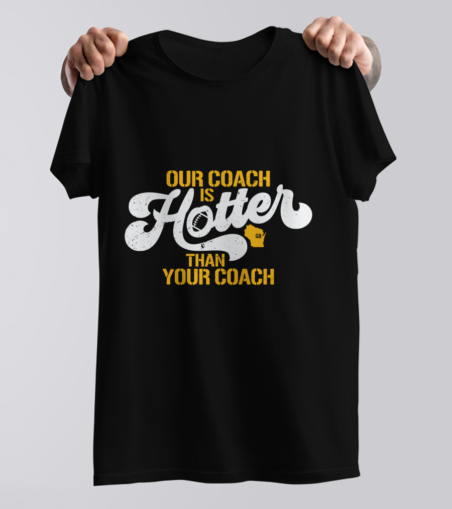 Our Coach Is Hotter Than Your Coach Football GB Jersey T-Shirt