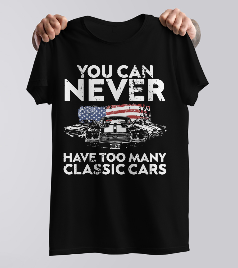 You Can Never Have Too Many Classic Cars American Muscle T-Shirt