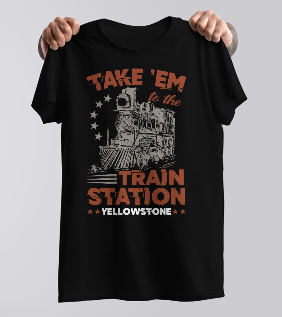 Take Em To The Train Station Yellowstone Train And Stars T-Shirt