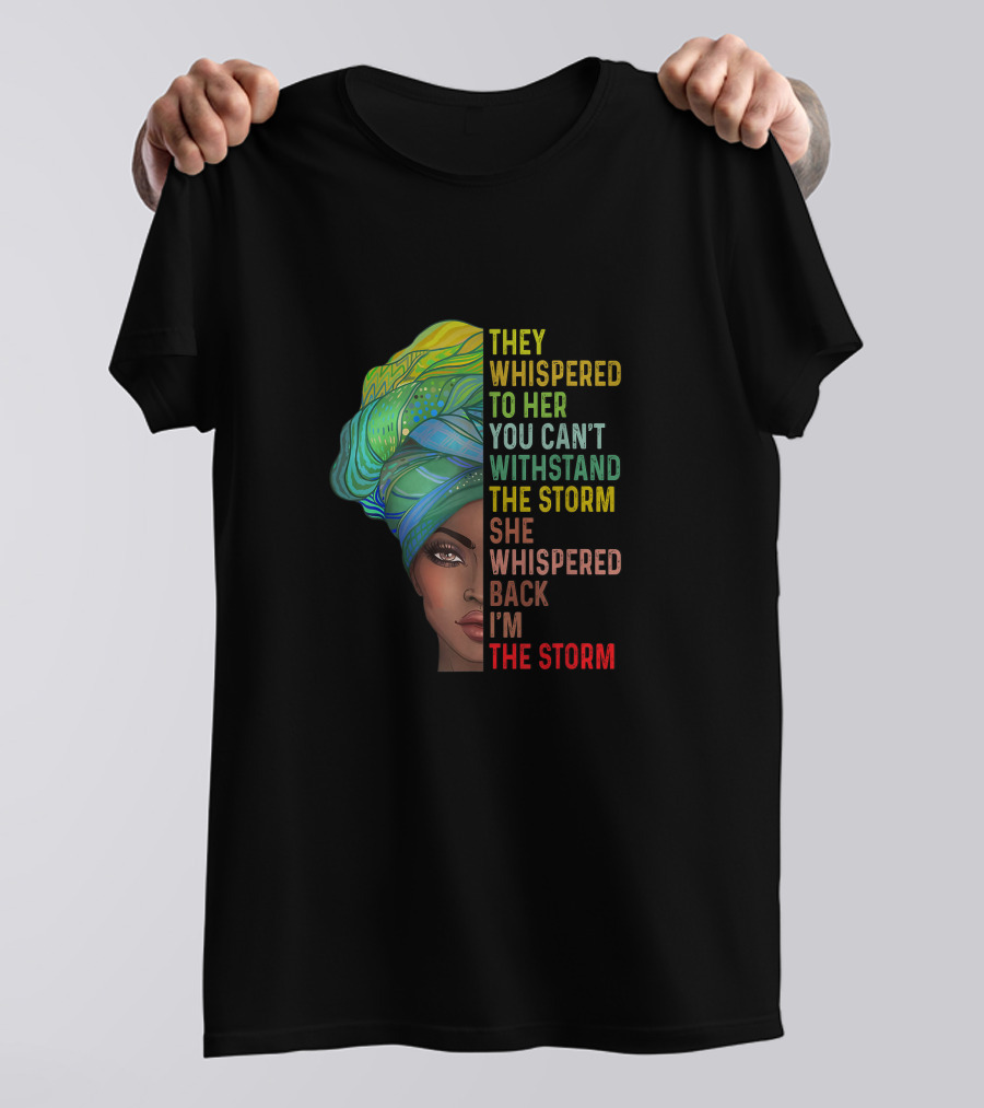 They Whispered To Her You Can't Withstand The Storm She Whispered Back I'm The Storm T-Shirt