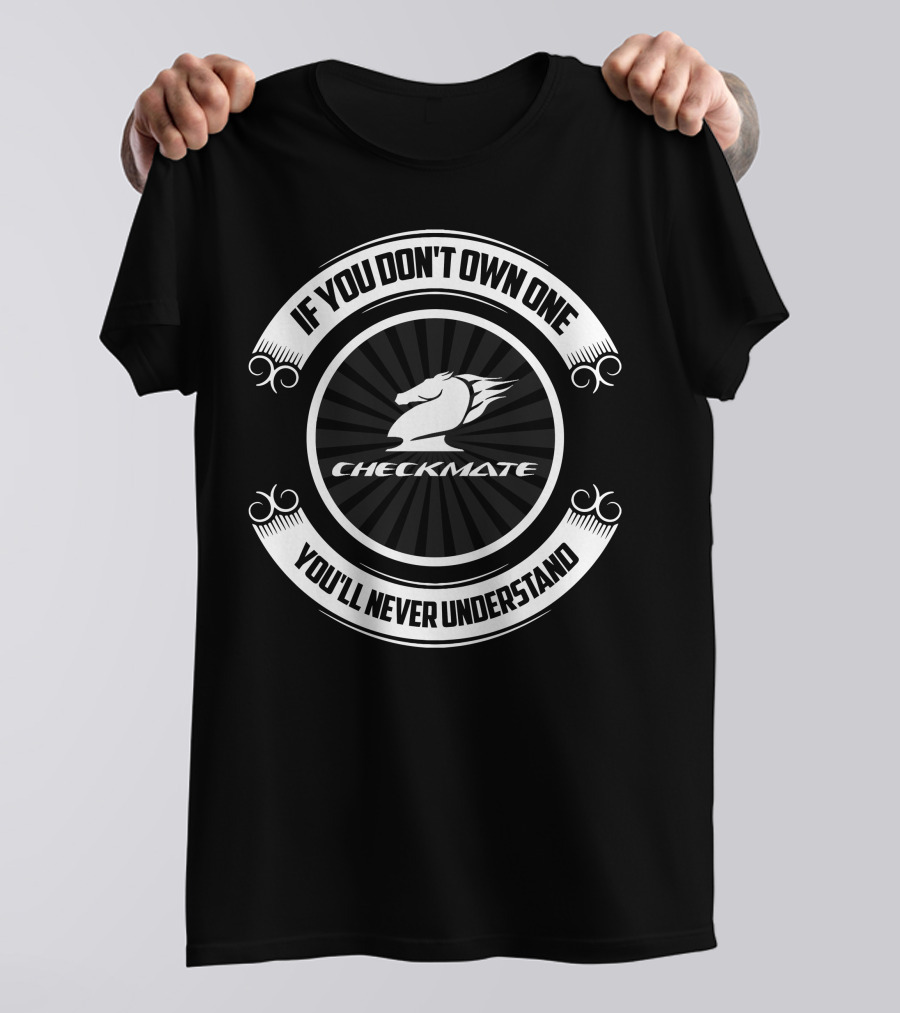 If You Don't Own One Checkmate You'll Never Understand T-Shirt