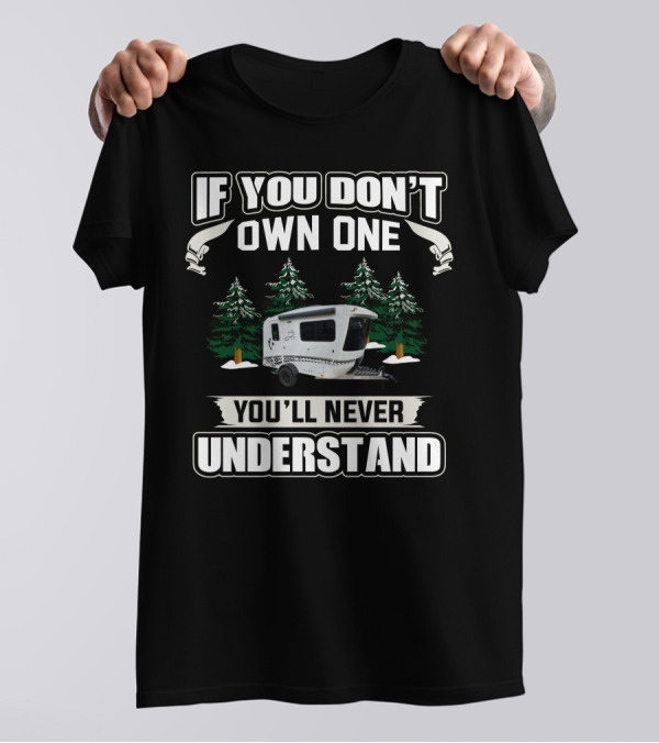 If You Don’t Own One You’ll Never Understand Camping Trailer Forest Scene T-Shirt