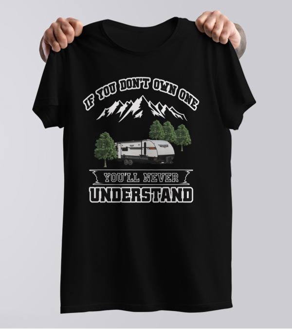 Forest River 24RLXL If You Don't Own One You'll Never Understand Mountains Trees T-Shirt