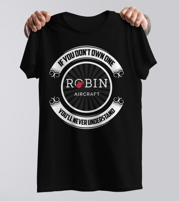 If You Don't Own One Robin Aircraft You'll Never Understand T-Shirt