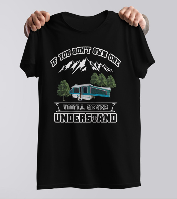 If You Don't Own One You'll Never Understand Camping Pop-Up Mountains Trees T-Shirt