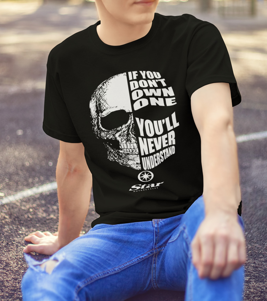 If You Don't Own One You'll Never Understand Star Motorcycles Skull T-Shirt