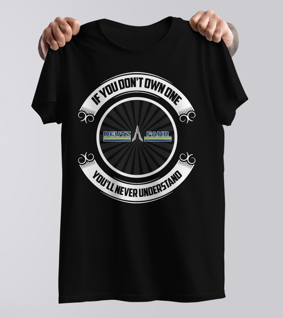 If You Don't Own One You'll Never Understand Deutz Fahr Tractors T-Shirt