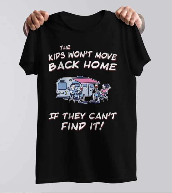THE KIDS WON'T MOVE BACK HOME IF THEY CAN'T FIND IT T-Shirt