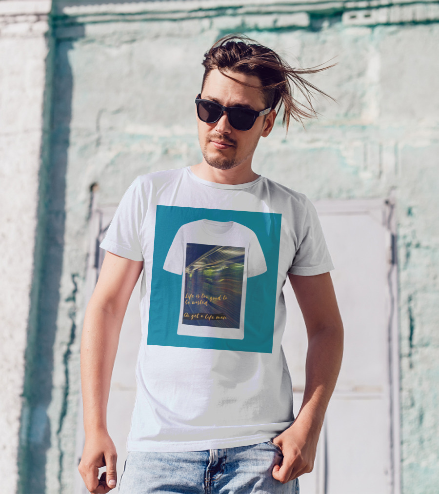 Life Is Too Good To Be Wasted Go Get A Life Man Mockup Featuring A Solid Color Backdrop T-Shirt