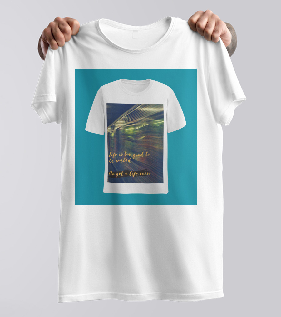 Life Is Too Good To Be Wasted Go Get A Life Man Mockup Featuring A Solid Color Backdrop T-Shirt