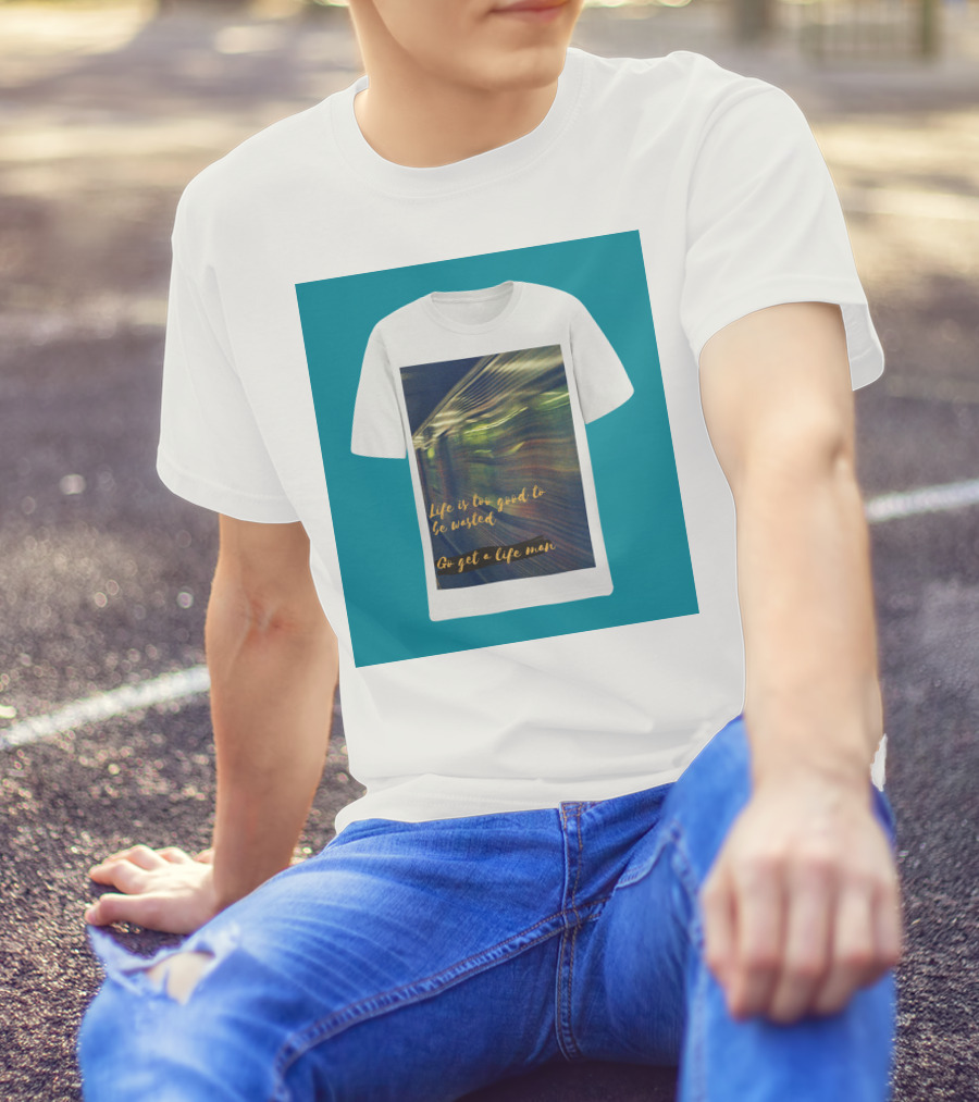 Life Is Too Good To Be Wasted Go Get A Life Man Mockup Featuring A Solid Color Backdrop T-Shirt