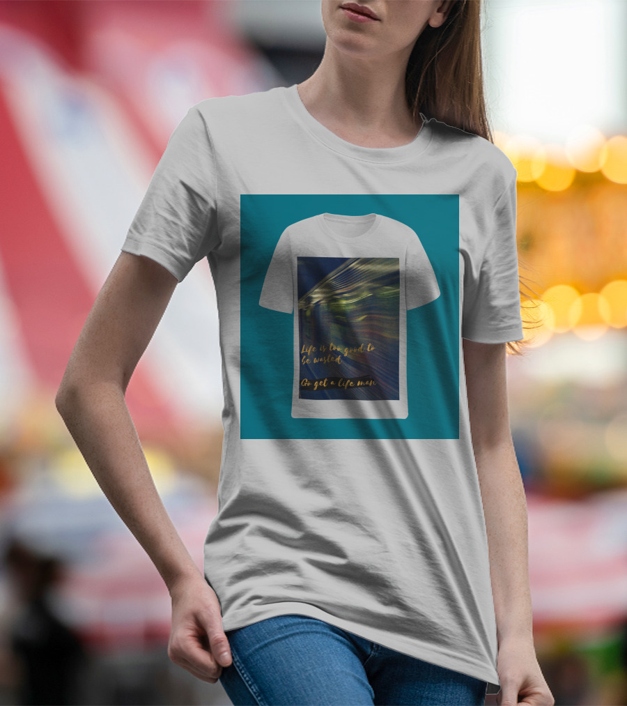 Life Is Too Good To Be Wasted Go Get A Life Man Mockup Featuring A Solid Color Backdrop T-Shirt
