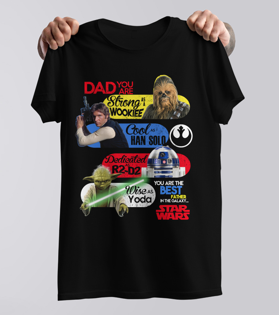 Dad You Are Strong As Wookiee Cool As Han Solo Dedicated As R2-D2 Wise As Yoda You Are The Best Father In The Galaxy Star Wars T-Shirt