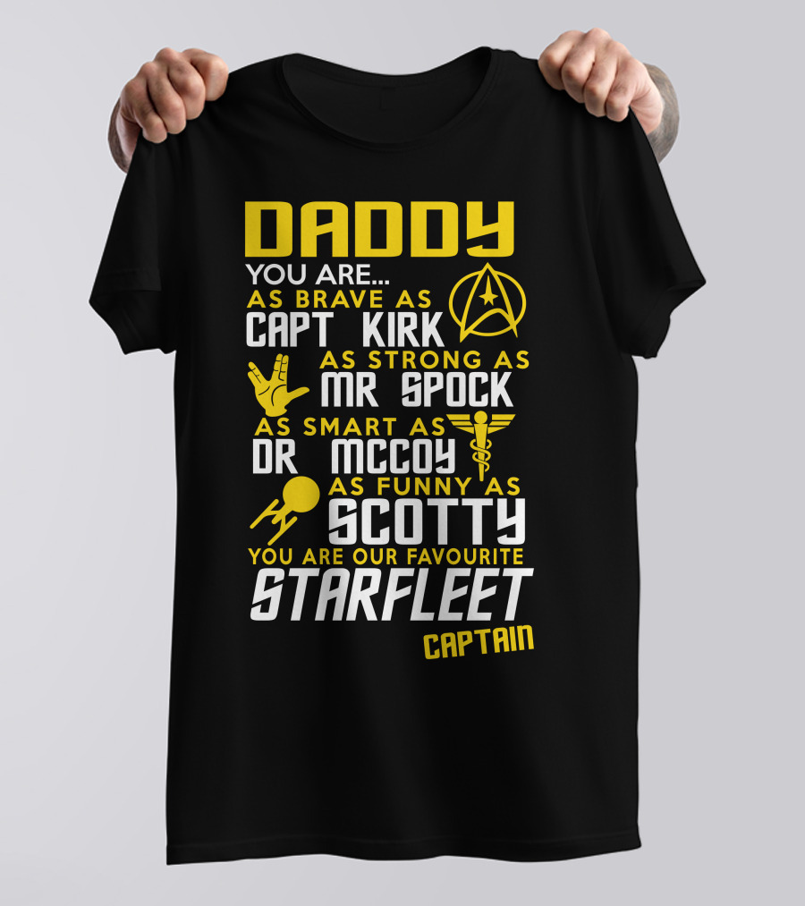 Daddy You Are As Brave As Capt Kirk As Strong As Mr Spock As Smart As Dr McCoy As Funny As Scotty You Are Our Favourite Starfleet Captain T-Shirt