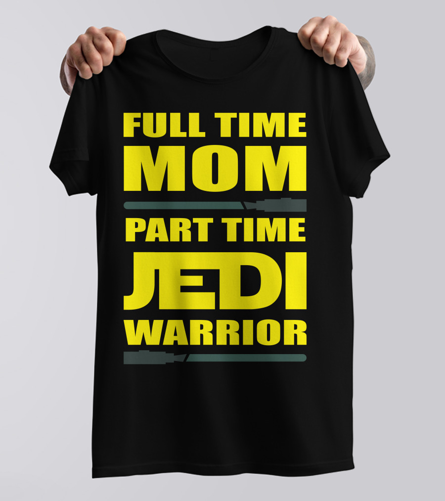 Full Time Mom Part Time Jedi Warrior Lightsaber母亲绝地武士 T-Shirt