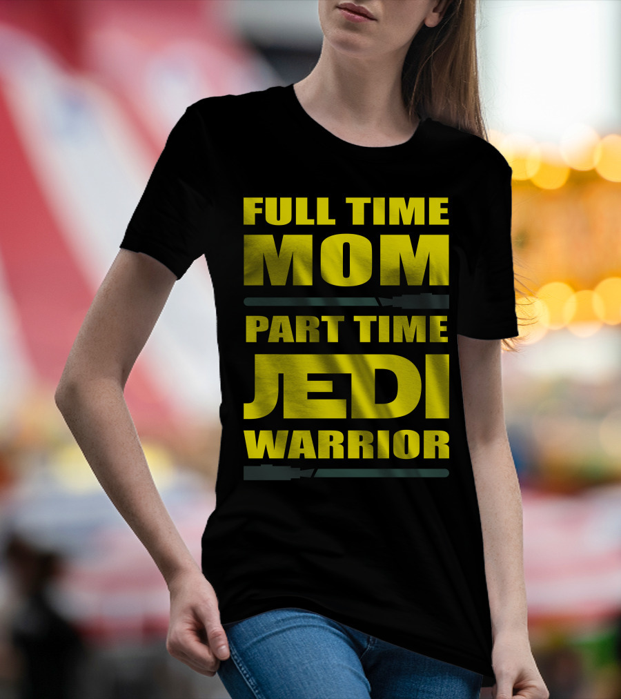 Full Time Mom Part Time Jedi Warrior Lightsaber母亲绝地武士 T-Shirt