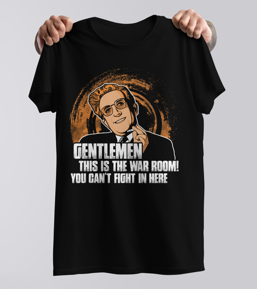 Dr. Strangelove Gentlemen This Is The War Room You Can't Fight In Here T-Shirt