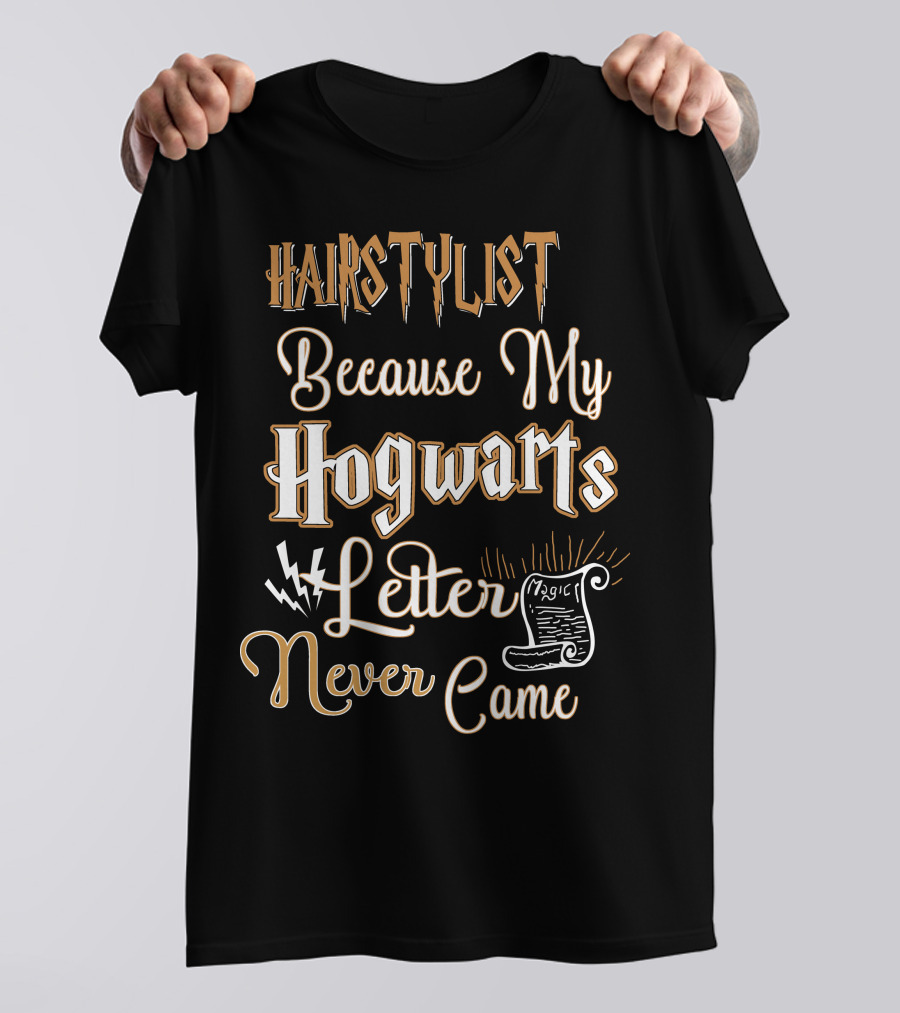 Hairstylist Because My Hogwarts Letter Never Came Magic T-Shirt