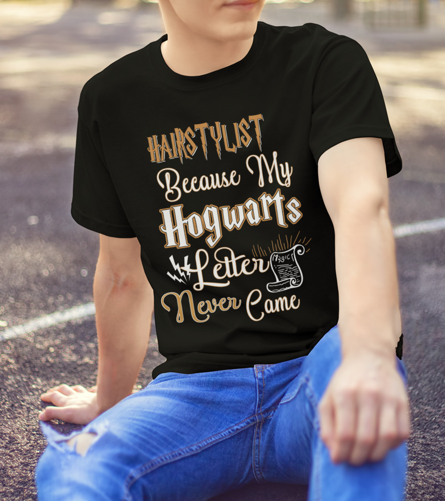 Hairstylist Because My Hogwarts Letter Never Came Magic T-Shirt