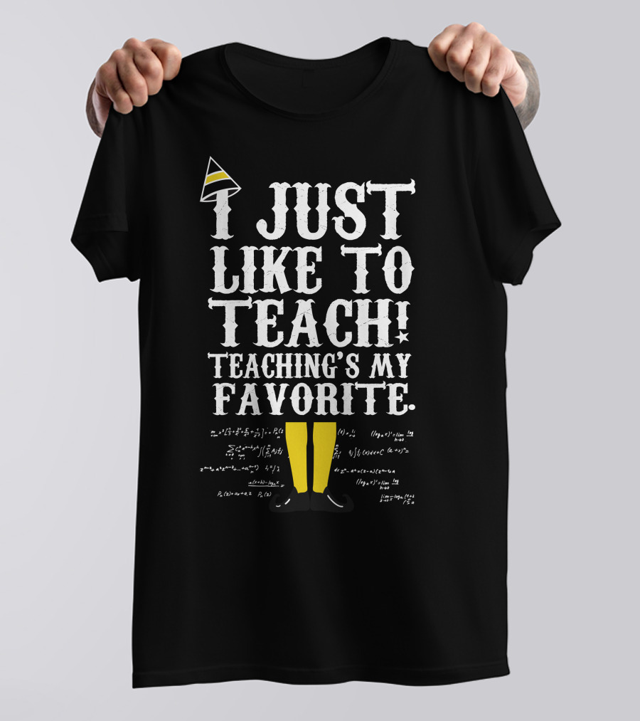 I Just Like To Teach Teaching's My Favorite Elf Inspired Funny Educator Motto T-Shirt