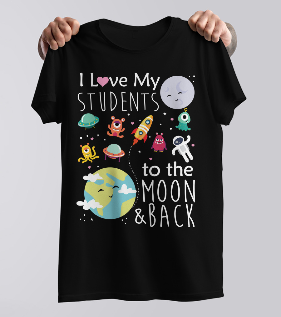 I Love My Students To The Moon And Back Earth Moon Rocket Astronaut Aliens T-Shirt
