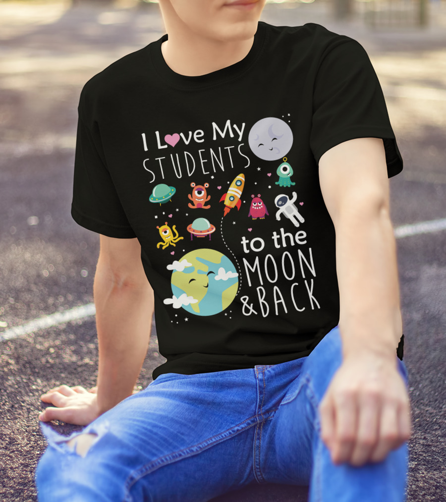 I Love My Students To The Moon And Back Earth Moon Rocket Astronaut Aliens T-Shirt