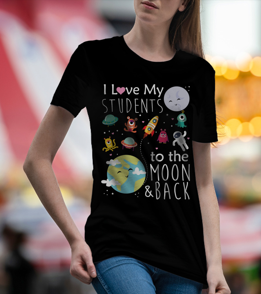 I Love My Students To The Moon And Back Earth Moon Rocket Astronaut Aliens T-Shirt