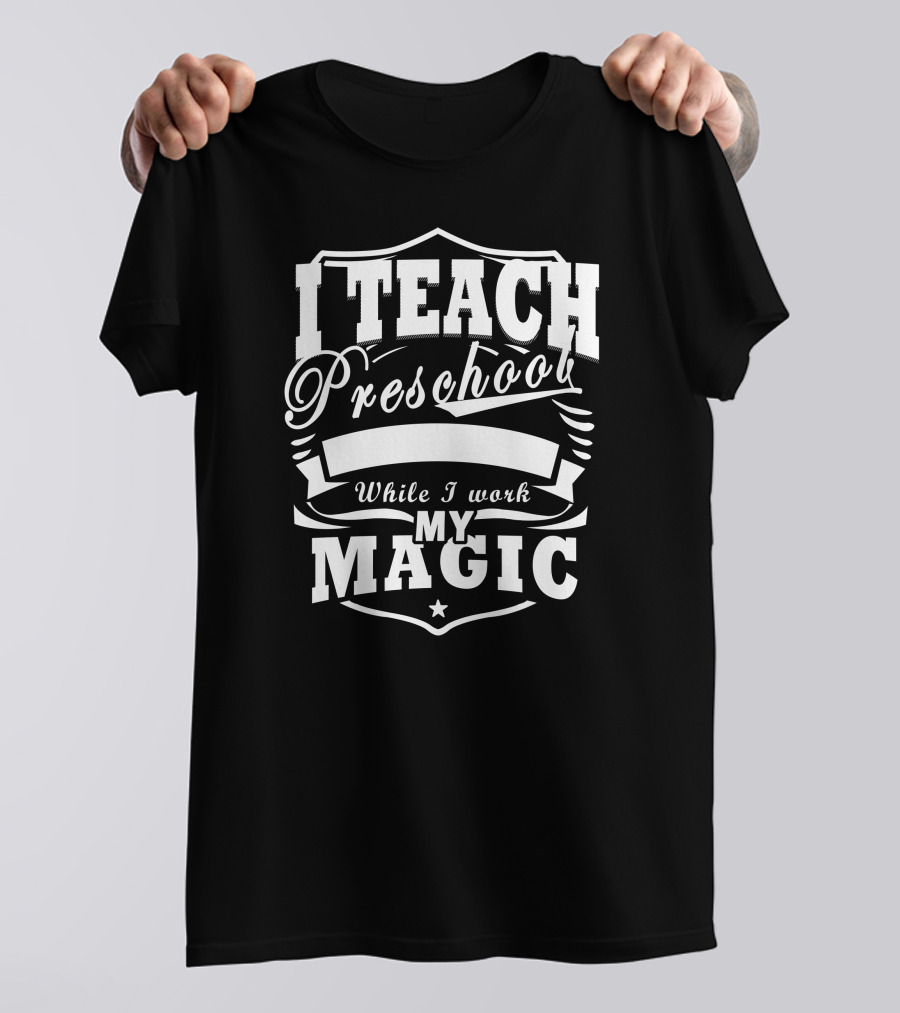 I Teach Preschool While I Work My Magic Star Shield T-Shirt