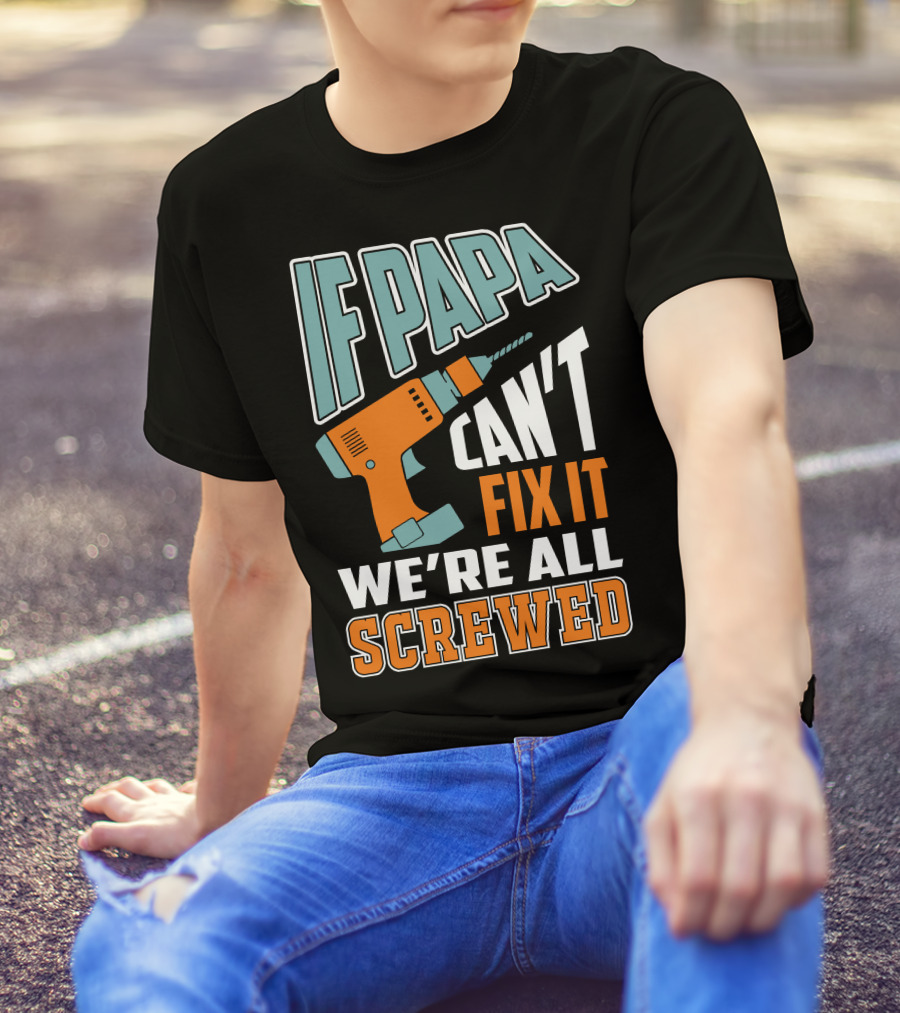 If Papa Can't Fix It We're All Screwed Drill Fixing Humor T-Shirt