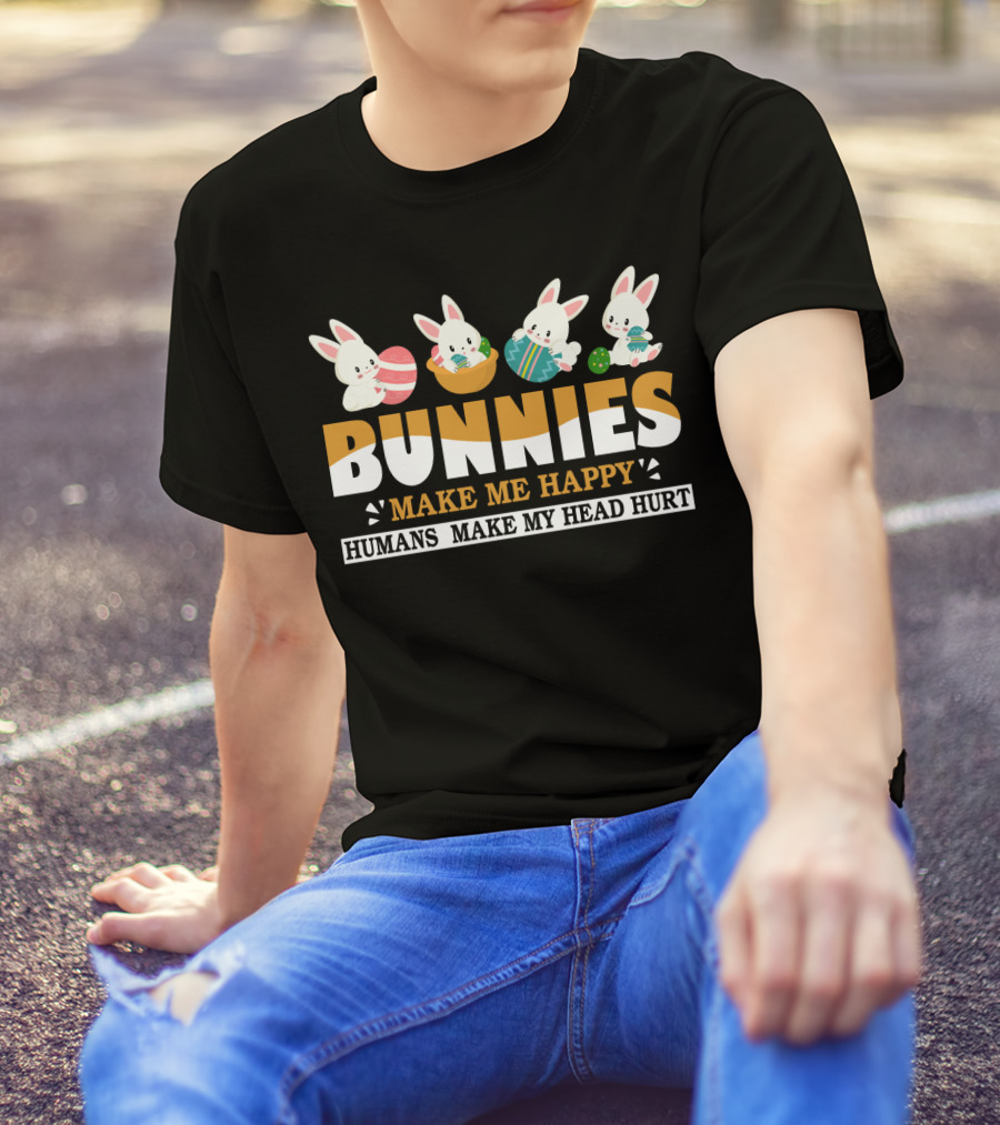 Bunnies Make Me Happy Humans Make My Head Hurt Easter Egg Bunny T-Shirt
