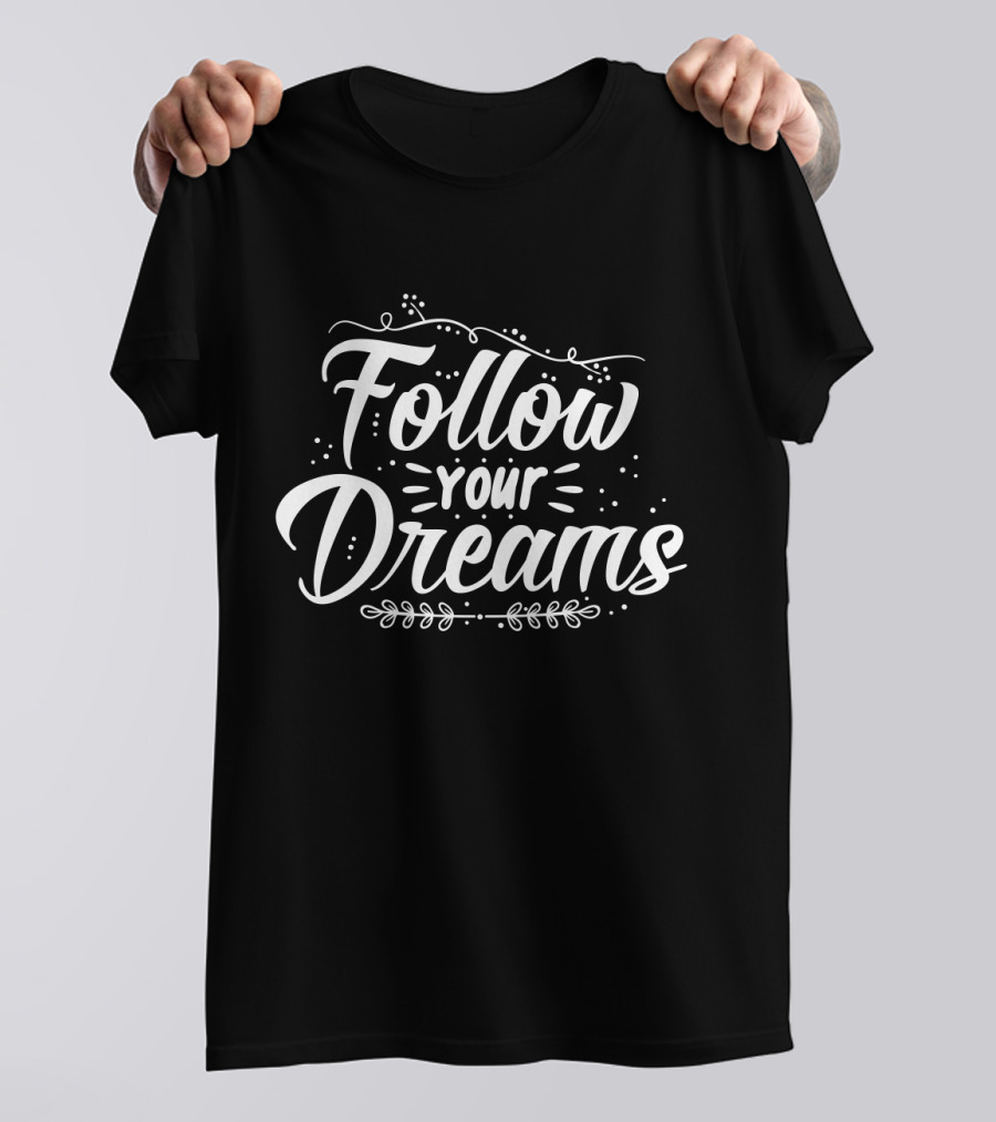 Follow Your Dreams Whimsical Script With Flourishes And Leaf Accents T-Shirt
