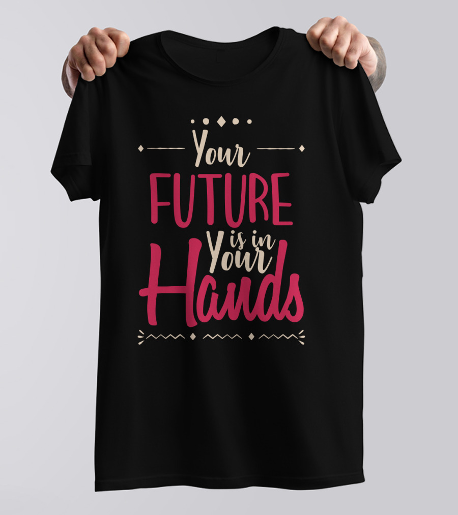 Your Future Is In Your Hands Motivational Text With Decorative Icons T-Shirt