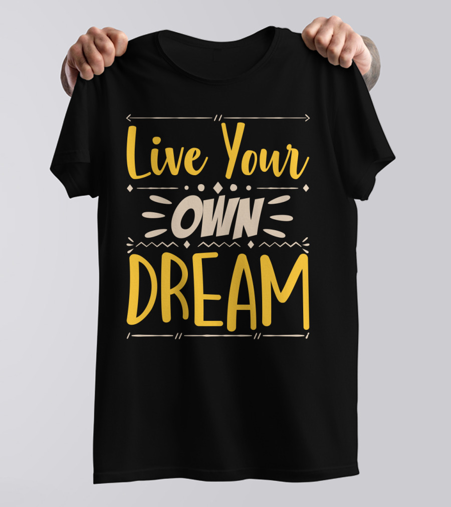 Live Your Own Dream Bold Motivational Typography T-Shirt