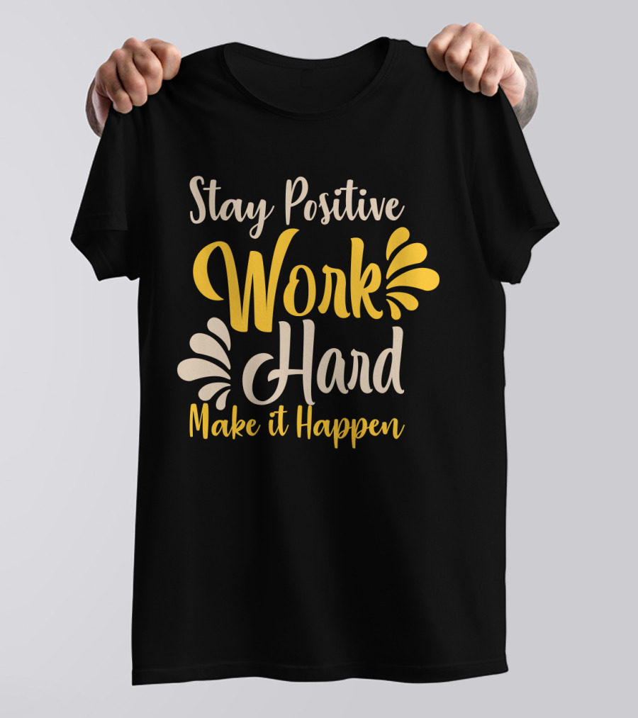 Stay Positive Work Hard Make It Happen Motivational Typography With Yellow And White Accents T-Shirt